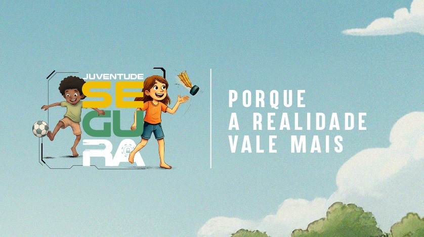 Juventude segura: Porque a realidade vale mais
